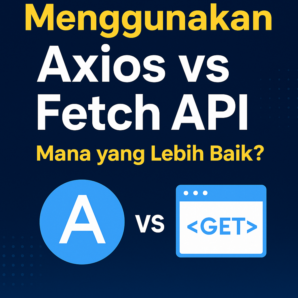 Menggunakan Axios vs Fetch API: Mana yang Lebih Baik?